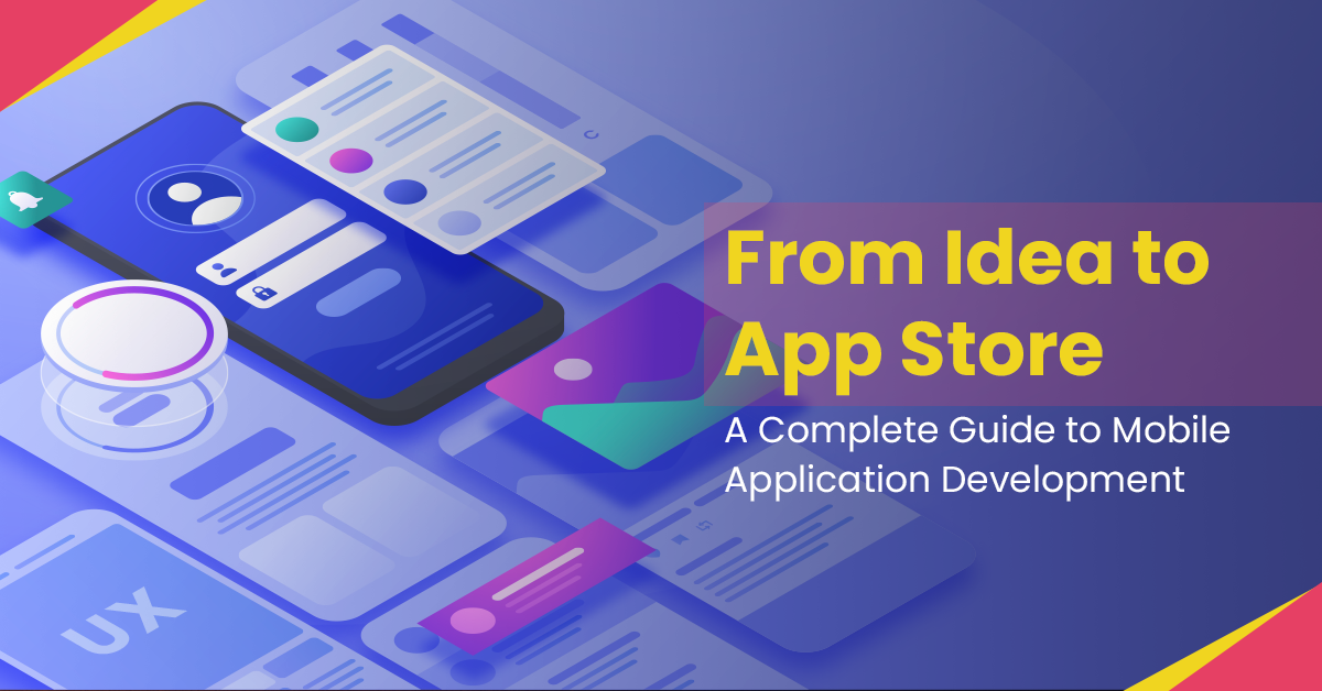 From Idea to App Store: A Complete Guide to Mobile Application Development
